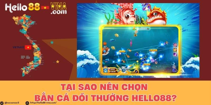 Tại Sao Nên Chọn Bắn Cá Đổi Thưởng Hello88?