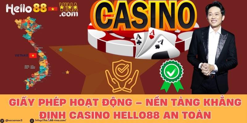 Giấy Phép Hoạt Động – Nền Tảng Khẳng Định Casino Hello88 An Toàn