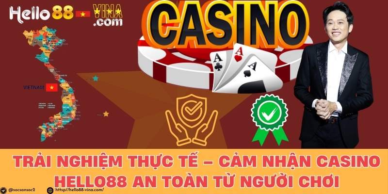 Trải Nghiệm Thực Tế – Cảm Nhận Casino Hello88 An Toàn Từ Người Chơi