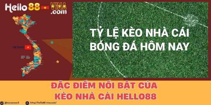 Đặc Điểm Nổi Bật Của Kèo Nhà Cái Hello88