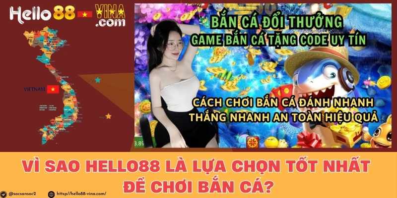 Vì sao Hello88 là lựa chọn tốt nhất để chơi bắn cá?