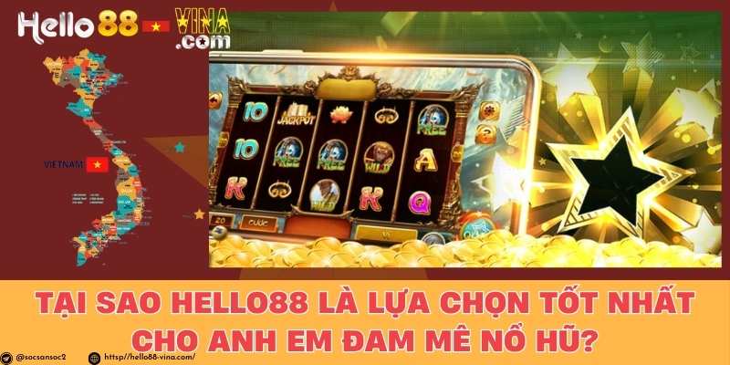 Tại Sao Hello88 Là Lựa Chọn Tốt Nhất Cho Anh Em Đam Mê Nổ Hũ?